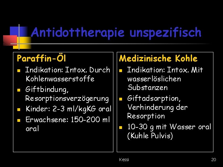 Antidottherapie unspezifisch Paraffin-Öl n n Indikation: Intox. Durch Kohlenwasserstoffe Giftbindung, Resorptionsverzögerung Kinder: 2 -3