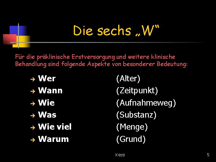 Die sechs „W“ Für die präklinische Erstversorgung und weitere klinische Behandlung sind folgende Aspekte