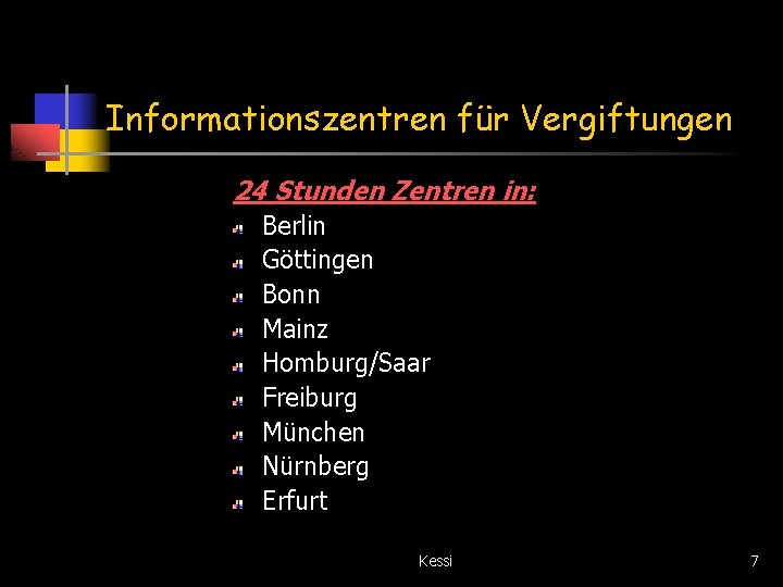 Informationszentren für Vergiftungen 24 Stunden Zentren in: Berlin Göttingen Bonn Mainz Homburg/Saar Freiburg München