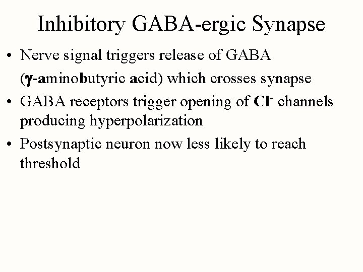 Inhibitory GABA-ergic Synapse • Nerve signal triggers release of GABA ( -aminobutyric acid) which