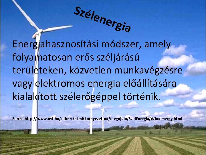 Szél ener gia Energiahasznosítási módszer, amely folyamatosan erős széljárású területeken, közvetlen munkavégzésre vagy elektromos