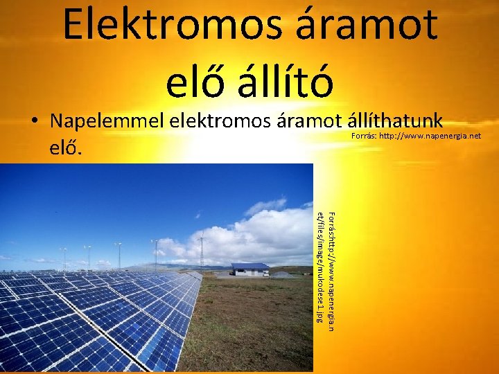 Elektromos áramot elő állító • Napelemmel elektromos áramot állíthatunk elő. Forrás: http: //www. napenergia.