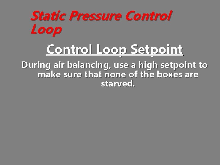 Static Pressure Control Loop Setpoint During air balancing, use a high setpoint to make