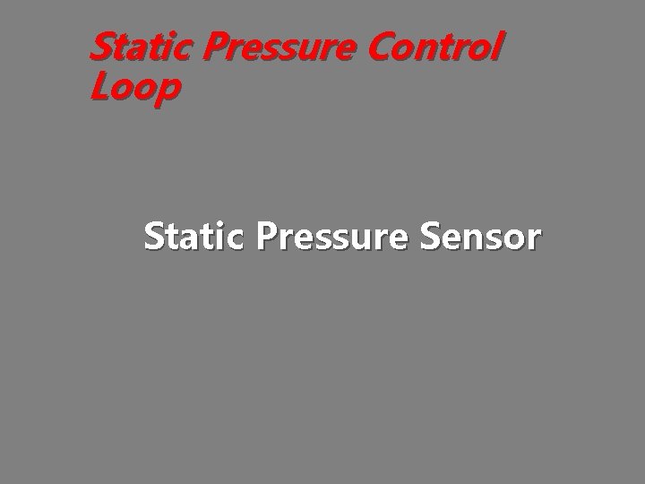 Static Pressure Control Loop Static Pressure Sensor 