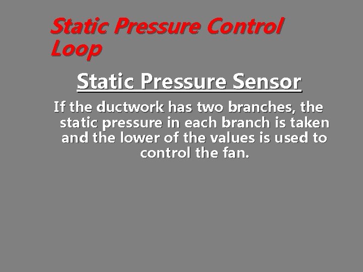 Static Pressure Control Loop Static Pressure Sensor If the ductwork has two branches, the