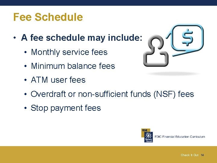 Fee Schedule • A fee schedule may include: • Monthly service fees • Minimum Fee Schedule • A fee schedule may include: • Monthly service fees • Minimum