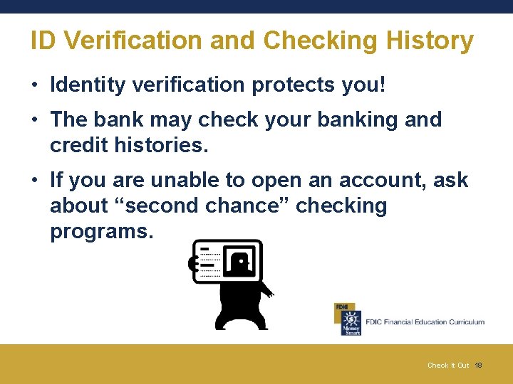 ID Verification and Checking History • Identity verification protects you! • The bank may