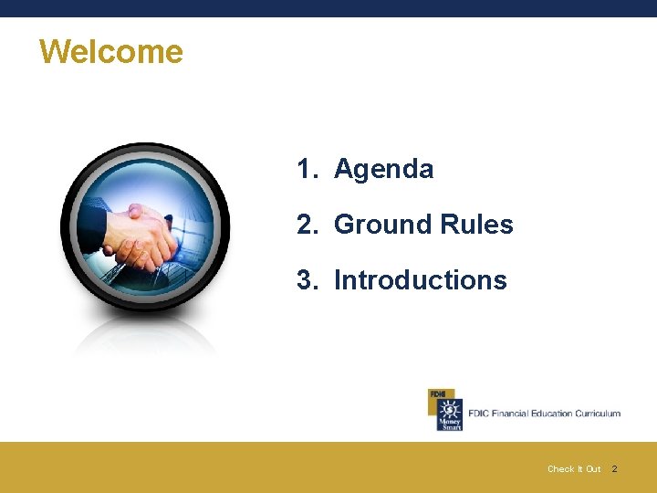 Welcome 1. Agenda 2. Ground Rules 3. Introductions Check It Out 2 Welcome 1. Agenda 2. Ground Rules 3. Introductions Check It Out 2