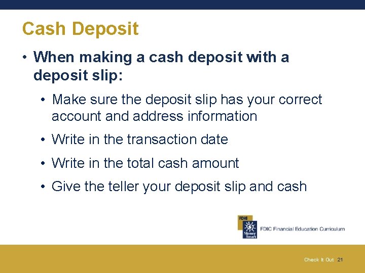 Cash Deposit • When making a cash deposit with a deposit slip: • Make