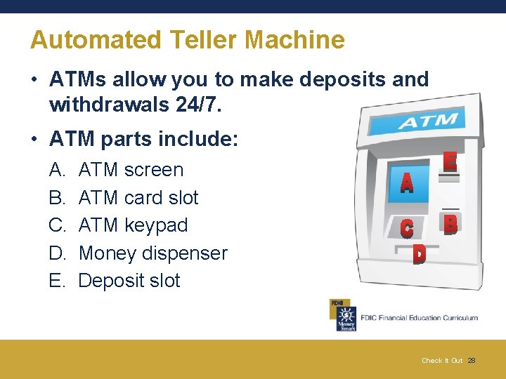 Automated Teller Machine • ATMs allow you to make deposits and withdrawals 24/7. •