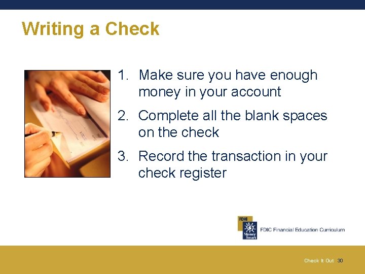 Writing a Check 1. Make sure you have enough money in your account 2.
