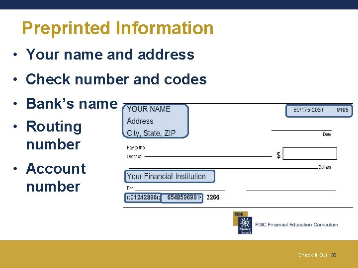 Preprinted Information • Your name and address • Check number and codes • Bank’s Preprinted Information • Your name and address • Check number and codes • Bank’s