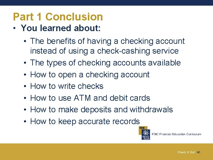 Part 1 Conclusion • You learned about: • The benefits of having a checking