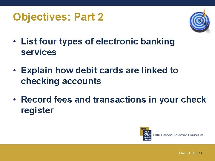 Objectives: Part 2 • List four types of electronic banking services • Explain how