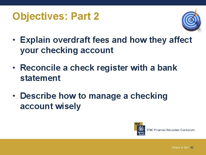Objectives: Part 2 • Explain overdraft fees and how they affect your checking account Objectives: Part 2 • Explain overdraft fees and how they affect your checking account