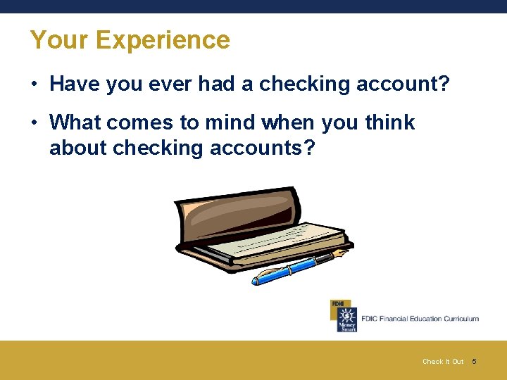 Your Experience • Have you ever had a checking account? • What comes to