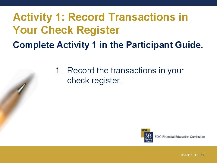 Activity 1: Record Transactions in Your Check Register Complete Activity 1 in the Participant