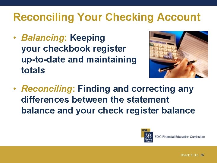 Reconciling Your Checking Account • Balancing: Keeping your checkbook register up-to-date and maintaining totals