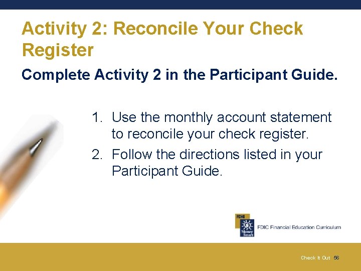 Activity 2: Reconcile Your Check Register Complete Activity 2 in the Participant Guide. 1.