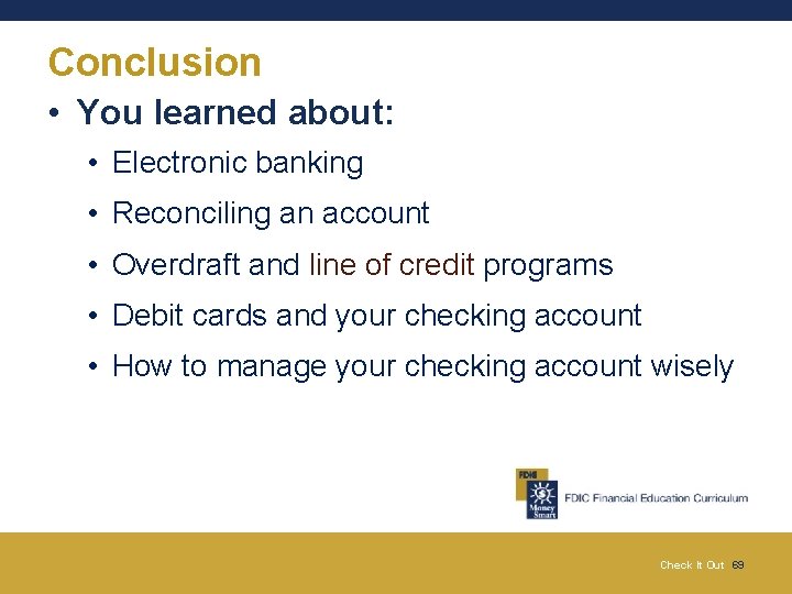 Conclusion • You learned about: • Electronic banking • Reconciling an account • Overdraft