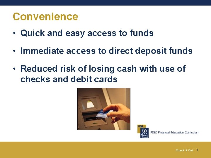 Convenience • Quick and easy access to funds • Immediate access to direct deposit