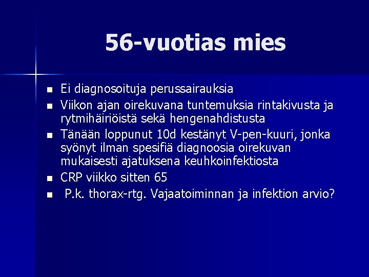 56 -vuotias mies n n n Ei diagnosoituja perussairauksia Viikon ajan oirekuvana tuntemuksia rintakivusta