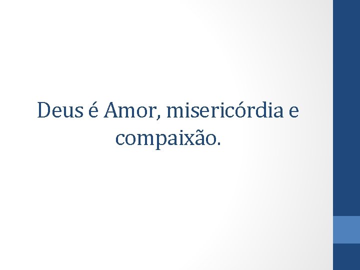 Deus é Amor, misericórdia e compaixão. 