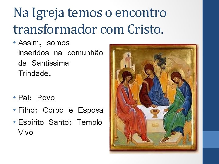 Na Igreja temos o encontro transformador com Cristo. • Assim, somos inseridos na comunhão