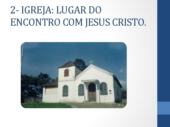 2 - IGREJA: LUGAR DO ENCONTRO COM JESUS CRISTO. 