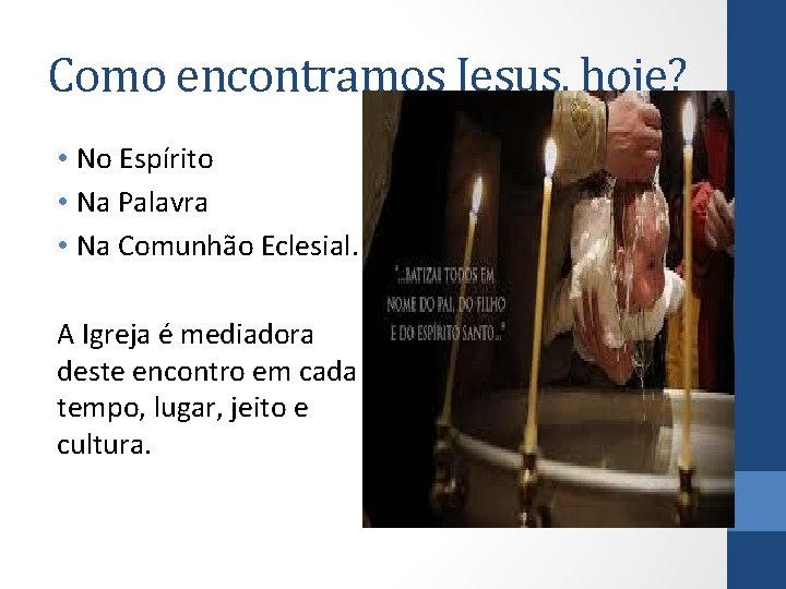 Como encontramos Jesus, hoje? • No Espírito • Na Palavra • Na Comunhão Eclesial.