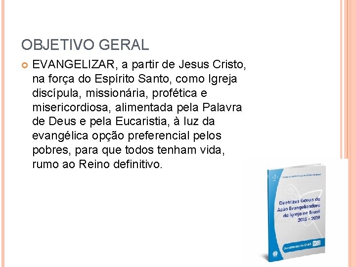 OBJETIVO GERAL EVANGELIZAR, a partir de Jesus Cristo, na força do Espírito Santo, como
