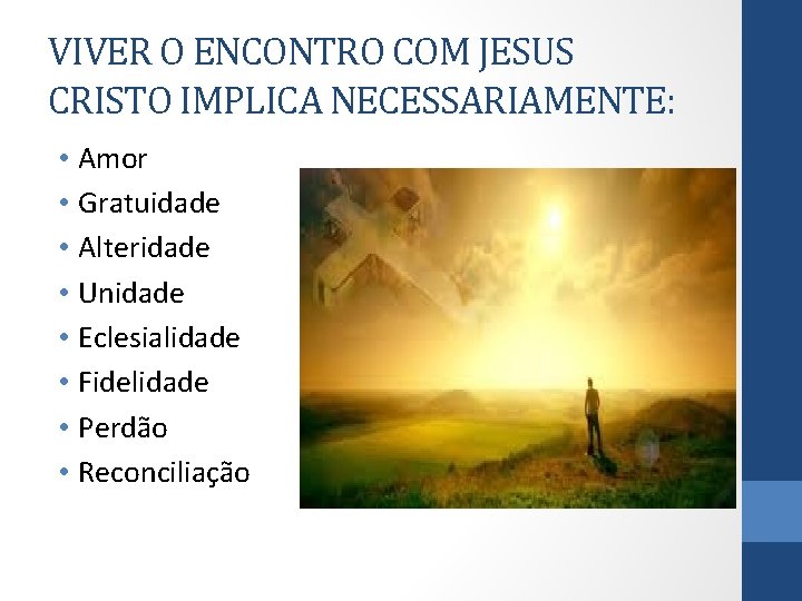 VIVER O ENCONTRO COM JESUS CRISTO IMPLICA NECESSARIAMENTE: • Amor • Gratuidade • Alteridade