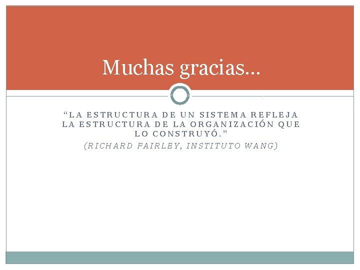 Muchas gracias… “LA ESTRUCTURA DE UN SISTEMA REFLEJA LA ESTRUCTURA DE LA ORGANIZACIÓN QUE