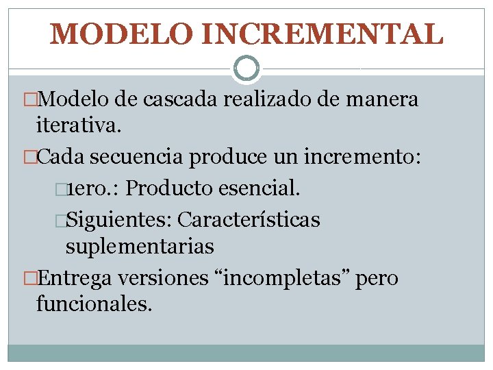 MODELO INCREMENTAL �Modelo de cascada realizado de manera iterativa. �Cada secuencia produce un incremento: