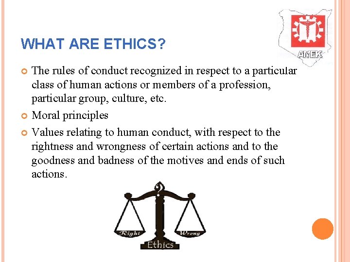 WHAT ARE ETHICS? The rules of conduct recognized in respect to a particular class