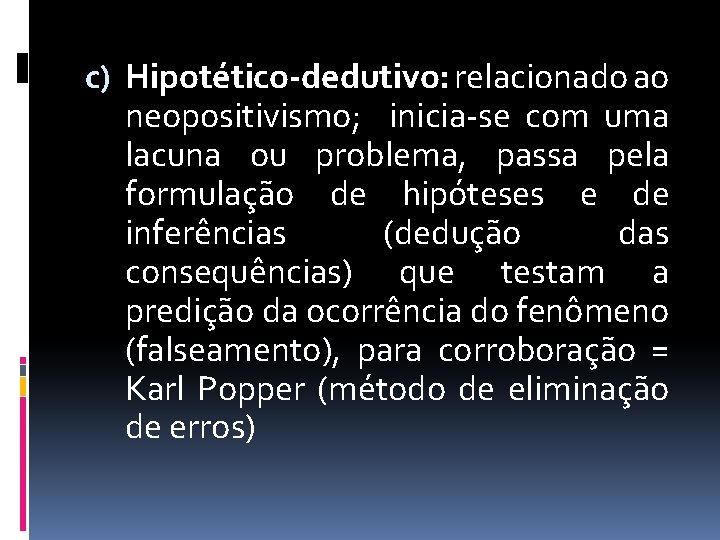 c) Hipotético-dedutivo: relacionado ao neopositivismo; inicia-se com uma lacuna ou problema, passa pela formulação