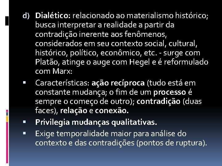 d) Dialético: relacionado ao materialismo histórico; busca interpretar a realidade a partir da contradição