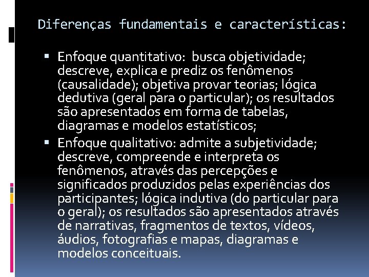 Diferenças fundamentais e características: Enfoque quantitativo: busca objetividade; descreve, explica e prediz os fenômenos