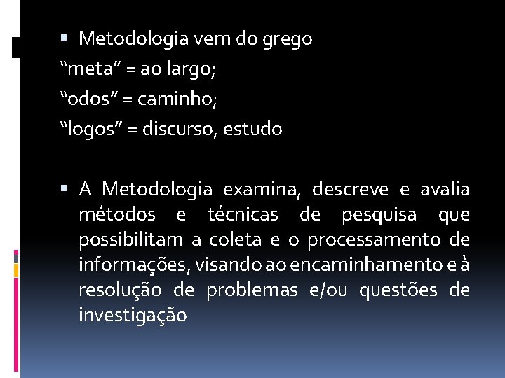  Metodologia vem do grego “meta” = ao largo; “odos” = caminho; “logos” =