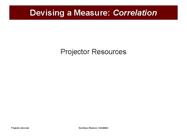 Devising a Measure: Correlation Projector Resources Projector resources Devising a Measure: Correlation 