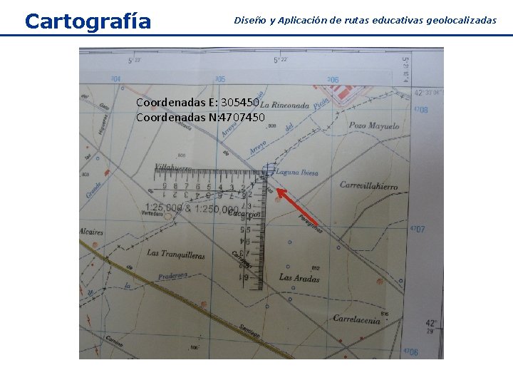 Cartografía Diseño y Aplicación de rutas educativas geolocalizadas Coordenadas E: 305450 Coordenadas N: 4707450