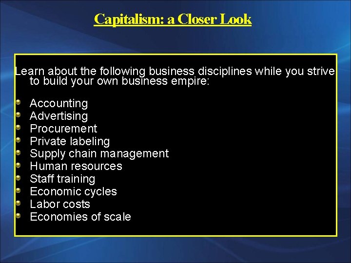 Capitalism: a Closer Look Learn about the following business disciplines while you strive to