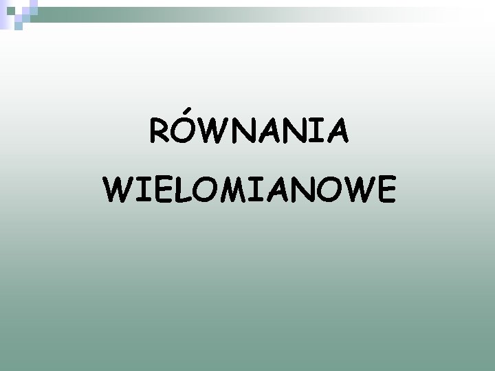 RÓWNANIA WIELOMIANOWE 