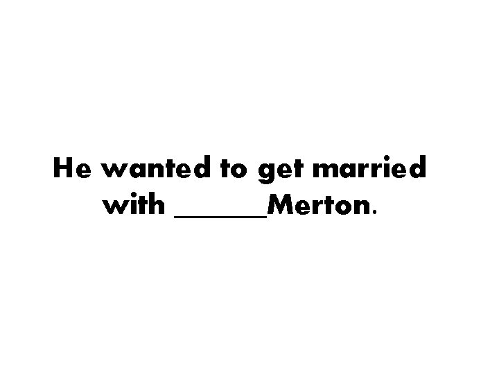 He wanted to get married with ______Merton. 