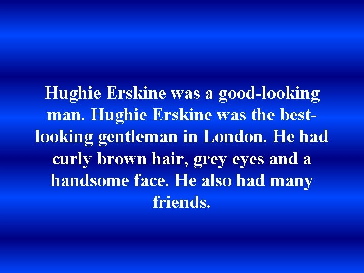 Hughie Erskine was a good-looking man. Hughie Erskine was the bestlooking gentleman in London.