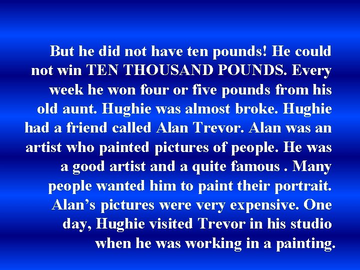 But he did not have ten pounds! He could not win TEN THOUSAND POUNDS.