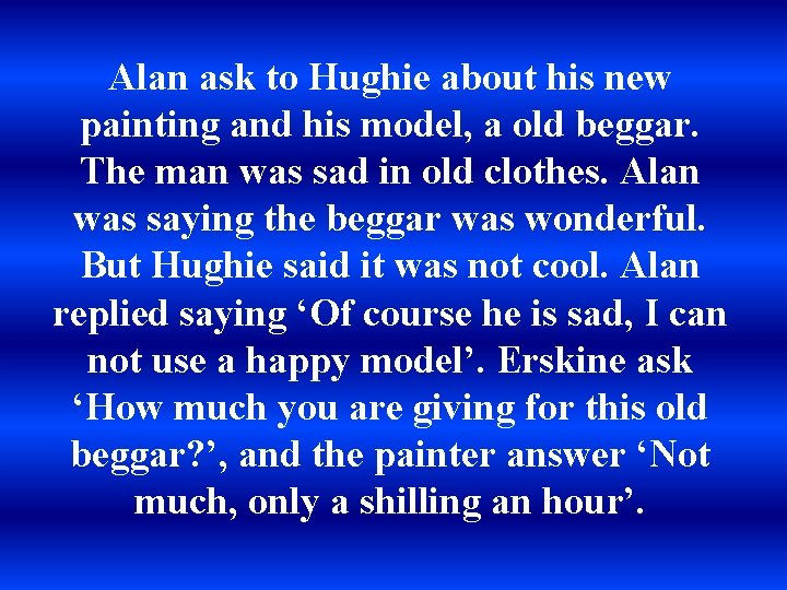 Alan ask to Hughie about his new painting and his model, a old beggar.