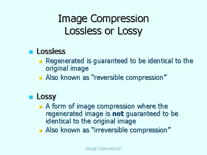 Image Compression Lossless or Lossy n Lossless n n n Regenerated is guaranteed to