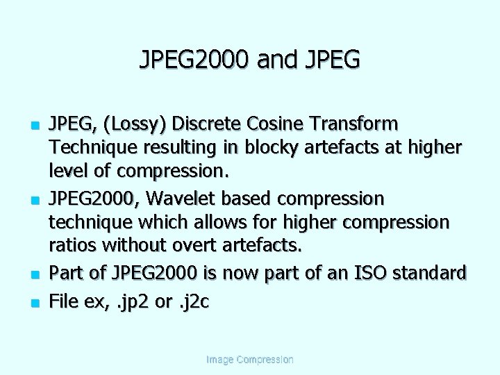 JPEG 2000 and JPEG n n JPEG, (Lossy) Discrete Cosine Transform Technique resulting in