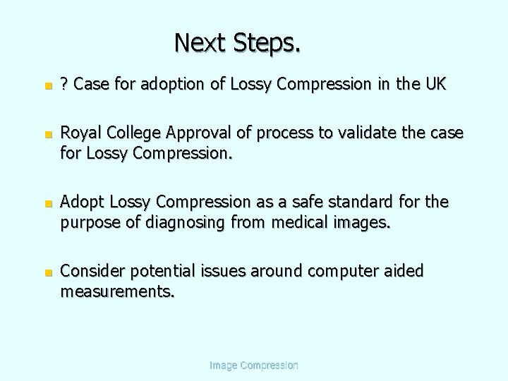 Next Steps. n n ? Case for adoption of Lossy Compression in the UK